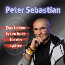 Peter Sebastian Das Leben ist zu kurz für ein später